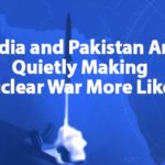 India and Pakistan Are Quietly Making Nuclear War More Likely