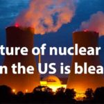 The future of nuclear power in the US is bleak