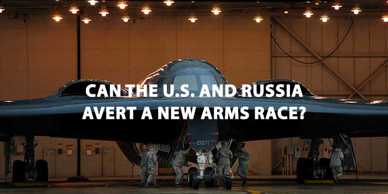 Can the U.S. and Russia Avert a New Arms Race?