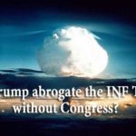 Can Trump abrogate the INF Treaty without Congress?