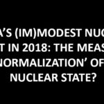 INDIA’S (IM)MODEST NUCLEAR QUEST IN 2018: THE MEASURED ‘NORMALIZATION’ OF A NUCLEAR STATE?