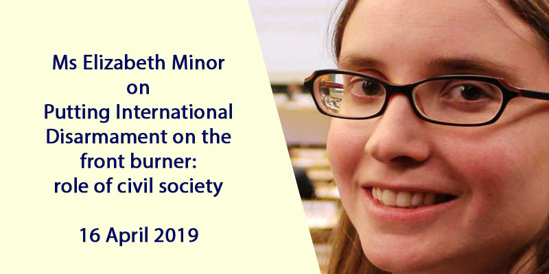 Ms Elizabeth Minor on Putting International Disarmament on the front burner: role of civil society – 16 April 2019
