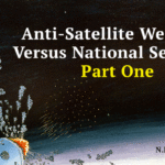 Anti-Satellite Weapons Versus National Security: Part One