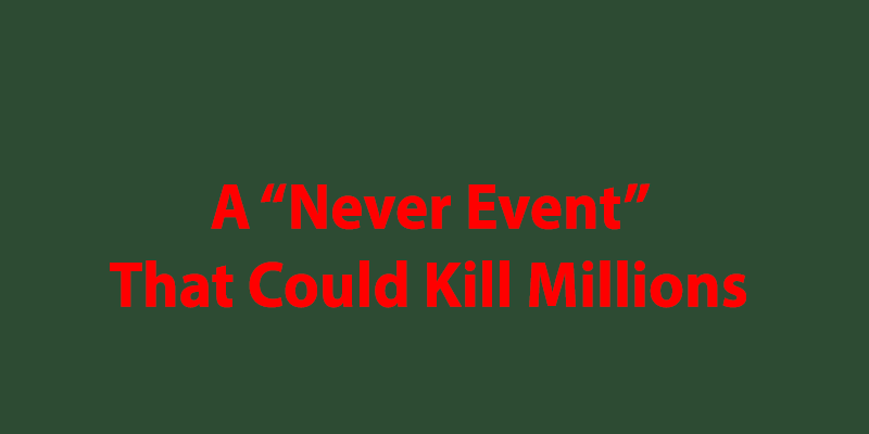 A “Never Event” That Could Kill Millions