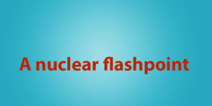 A nuclear flashpoint