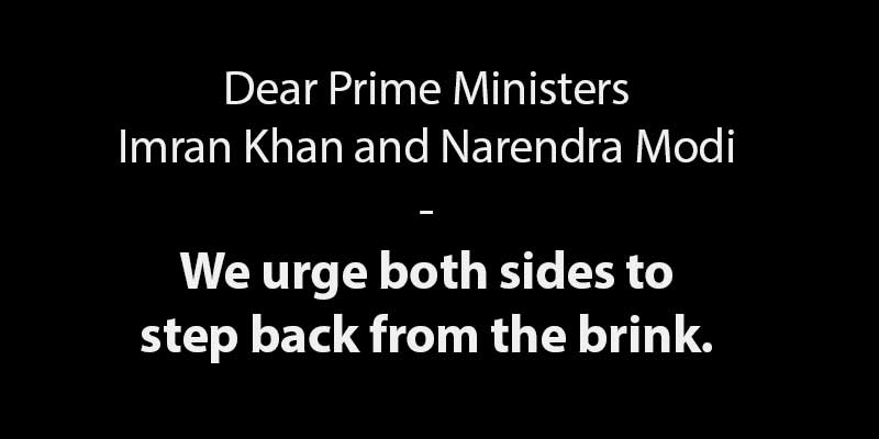 Dear Prime Ministers Imran Khan and Narendra Modi - We urge both sides to step back from the brink.jpg