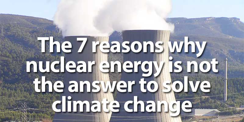 The 7 reasons why nuclear energy is not the answer to solve climate change