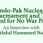 Indo-Pak Nuclear Disarmament and The Need for No War Pact : An Interview with Dr. Abdul Hammeed Nayyar