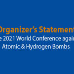 Organizer’s Statement - The 2021 World Conference against Atomic & Hydrogen Bombs