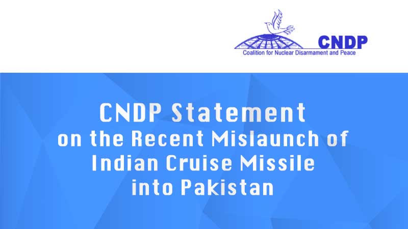 CNDP Statement on the Recent Mislaunch of Indian Cruise Missile into Pakistan