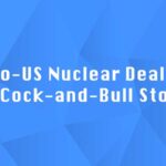 Indo-US Nuclear Deal and a Cock-and-Bull Story